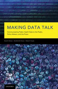 Making Data Talk: Communicating Public Health Data to the Public, Policy Makers, and the Press (repost)