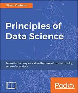 Principles of Data Science: Learn the techniques and math you need to start making sense of your data (Repost)