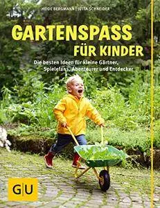Gartenspaß für Kinder: Die besten Ideen für kleine Gärtner, Spielefans, Abenteurer und Entdecker