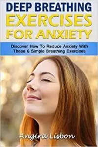 Deep Breathing Exercises For Anxiety: Discover How To Reduce Anxiety With These 6 Simple Breathing Exercises