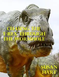 «Chasing the T Rex Through the Wormhole» by Susan Hart