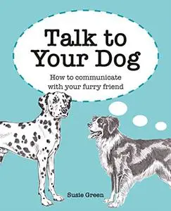 Talk to Your Dog: How to communicate with your furry friend