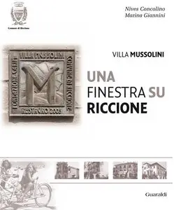 Anna Maria Nives Concolino,  Marina Giannini - Villa Mussolini. Una finestra su Riccione