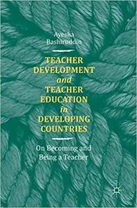 Teacher Development and Teacher Education in Developing Countries: On Becoming and Being a Teacher