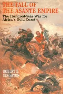 The Fall of the Asante Empire: The Hundred-Year War for Africa's Gold Coast (repost)
