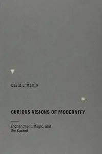 Curious Visions of Modernity: Enchantment, Magic, and the Sacred (MIT Press)