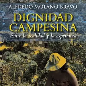 «Dignidad campesina. Entre la realidad y la esperanza» by Alfredo Molano