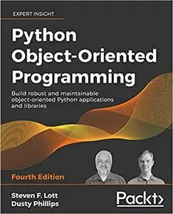 Python Object-Oriented Programming: Build robust and maintainable object-oriented Python applications, 4th Edition