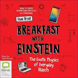 Breakfast with Einstein: The Exotic Physics of Everyday Objects [Audiobook]