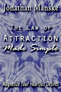 The Law of Attraction Made Simple - Magnetize your heartfelt desires