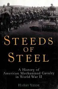 Steeds of Steel: A History of American Mechanized Cavalry in World War II