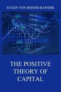 «The Positive Theory of Capital» by Eugen von Boehm-Bawerk