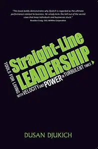 Straight-Line Leadership: Tools for Living with Velocity and Power in Turbulent Times