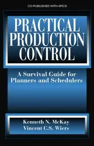 Kenneth N. McKay, Vincent C. S. Wiers - Practical Production Control: A Survival Guide for Planners and Schedulers