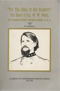 For the Sake of My Country: The Diary of Col. W.W. Ward, 9th Tennessee Cavalry, Morgan's Brigade,C .S.A
