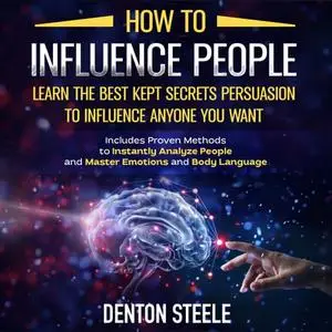 How to Influence People: Learn the Best Kept Secrets of Persuasion to Influence Anyone You Want: Includes Proven [Audiobook]