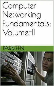 Computer Networking Fundamentals: Volume-II