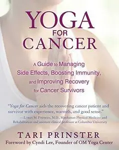 Yoga for cancer : a guide to managing side effects, boosting immunity, and improving recovery for cancer survivors