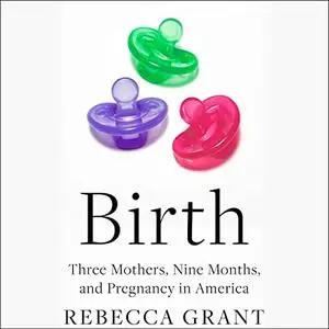 Birth: Three Mothers, Nine Months, and Pregnancy in America [Audiobook]