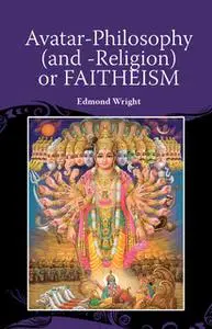 «Avatar-Philosophy (and -Religion) or FAITHEISM» by Edmond Wright
