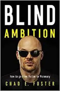 Blind Ambition: How to Go from Victim to Visionary