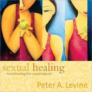 Sexual Healing: Transforming the Sacred Wound [Audiobook]