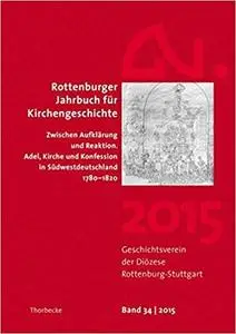 Rottenburger Jahrbuch für Kirchengeschichte 34/2015: Zwischen Aufklärung und Reaktion