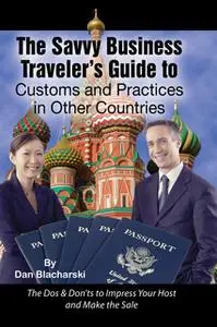 «The Savvy Business Traveler's Guide to Customs and Practices in Other Countries: The Dos & Don’ts to Impress Your Host