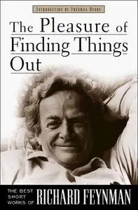 The Pleasure of Finding Things Out: The Best Short Works of Richard Feynman