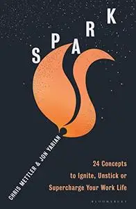 Spark : 24 Concepts to Ignite, Unstick or Supercharge Your Work Life