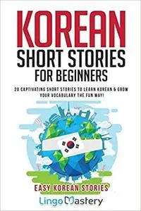 Korean Short Stories for Beginners: 20 Captivating Short Stories to Learn Korean & Grow Your Vocabulary the Fun Way!