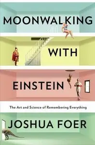 Moonwalking with Einstein: The Art and Science of Remembering Everything (Repost)
