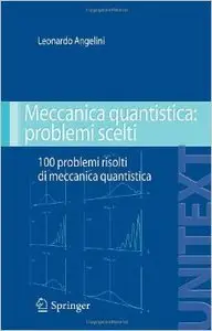 Meccanica quantistica: problemi scelti: 100 problemi risolti di meccanica quantistica by Leonardo Angelini