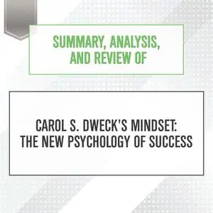 «Summary, Analysis, and Review of Carol S. Dweck's Mindset - The New Psychology of Success» by Start Publishing Notes