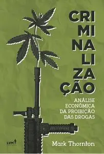 «Criminalização: Análise econômica da proibição das drogas» by Mark Thornton