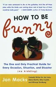 «How to Be Funny: The One and Only Practical Guide for Every Occasion, Situation, and Disaster (no kidding)» by Jon Mack