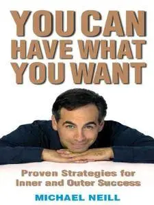 You Can Have What You Want: Proven Strategies for Inner and Outer Success