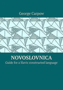 «Novoslovnica. Guide for a Slavic constructed language» by George Carpow