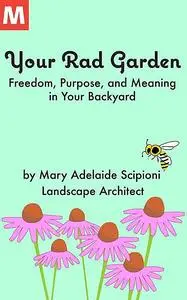 «Your Rad Garden» by Mary Adelaide Scipioni