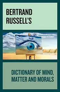 Bertrand Russell's Dictionary of Mind, Matter and Morals