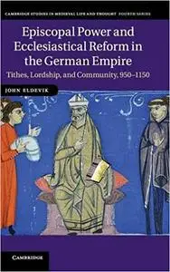 Episcopal Power and Ecclesiastical Reform in the German Empire: Tithes, Lordship, and Community, 950-1150