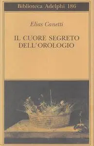 Elias Canetti - Il cuore segreto dell’orologio. Quaderni di appunti 1973-1985 [Repost]