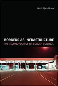 Borders as Infrastructure: The Technopolitics of Border Control