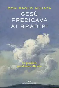 Paolo Alliata - Gesù predicava ai bradipi. Le parabole per destare alla vita