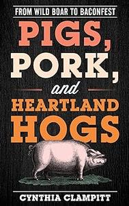 Pigs, Pork, and Heartland Hogs: From Wild Boar to Baconfest