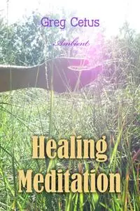 «Healing Meditation: Pain Management and Spiritual Awakening» by Greg Cetus