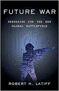 Future War: Preparing for the New Global Battlefield