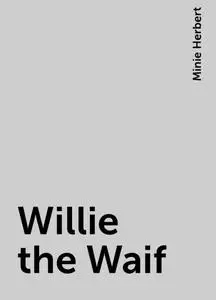 «Willie the Waif» by Minie Herbert