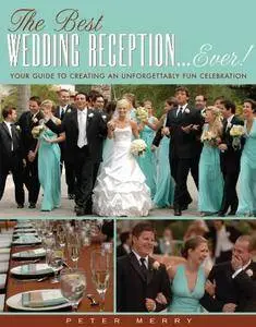 The Best Wedding Reception Ever! Your Guide to Creating an Unforgettably Fun Celebration