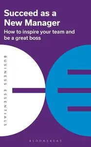 Succeed as a New Manager: How to inspire your team and be a great boss (Business Essentials)